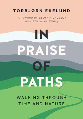 In Praise of Paths: Walking Through Time and Nature - Ekelund, Torbjrn, and Crook, Becky L (Translated by)