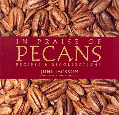 In Praise of Pecans: Recipes & Recollections - Jackson, June, and Casey Jr, Watt M (Photographer)