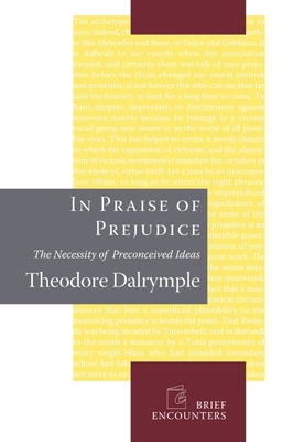 In Praise of Prejudice: How Literary Critics and Social Theorists Are Murdering Our Past - Dalrymple, Theodore