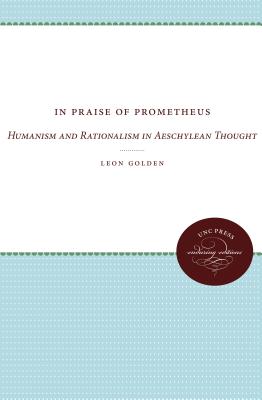 In Praise of Prometheus: Humanism and Rationalism in Aeschylean Thought - Golden, Leon