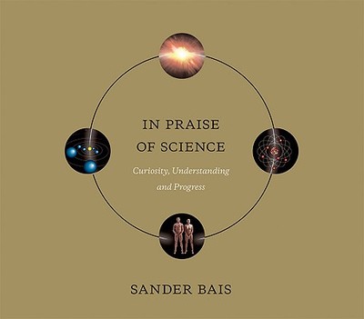 In Praise of Science: Curiosity, Understanding, and Progress - Bais, Sander