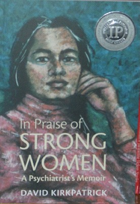 In Praise of Strong Women: A Psychiatrist's Memoir - Kirkpatrick, David
