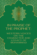 In Praise of the Prophet: Western Voices on the Character and Legacy of Muhammad