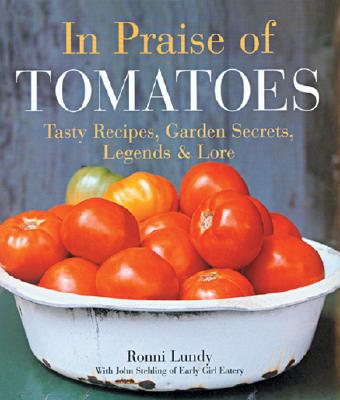 In Praise of Tomatoes: Tasty Recipes, Garden Secrets, Legends & Lore - Lundy, Ronni, and Stehling, John (Contributions by), and Ciletti, Barbara (Contributions by)