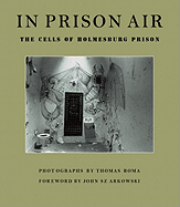 In Prison Air: The Cells of Holmesburg Prison - Roma, Thomas (Photographer), and Szarkowski, John, Mr. (Foreword by)