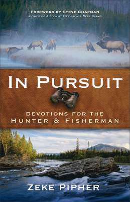 In Pursuit: Devotions for the Hunter and Fisherman - Pipher, Zeke, and Chapman, Steve (Foreword by)