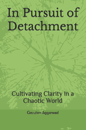 In Pursuit of Detachment: Cultivating Clarity in a Chaotic World