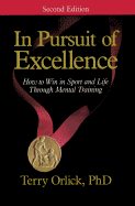In Pursuit of Excellence: How to Win in Sport and Life Through Mental Training - Orlick, Terry, Ph.D.