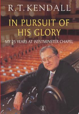 In Pursuit of His Glory: My 25 Years at Westminster Chapel - Kendall, R. T.
