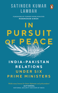 In Pursuit of Peace: India-Pakistan Relations Under Six Prime Ministers