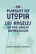 In Pursuit of Utopia: Los Angeles in the Great Depression
