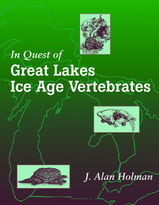 In Quest of Great Lakes Ice Age Vertebrates - Holman, J Alan