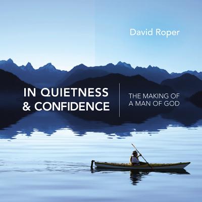 In Quietness & Confidence: The Making of a Man of God - Roper, David