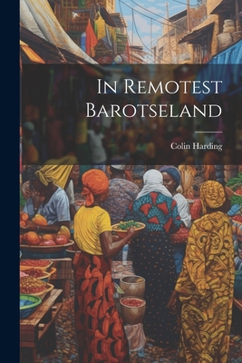 In Remotest Barotseland - Harding, Colin