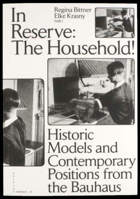 In Reserve: The Household!: Historic Models and Contemporary Positions from the Bauhaus - Bittner, Regina (Text by), and Krasny, Elke (Text by)