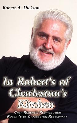 In Robert's of Charleston's Kitchen: Chef Robert's Recipes from Robert's of Charleston Restaurant - Dickson, Robert a