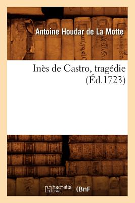 In?s de Castro, trag?die (?d.1723) - de la Motte, Antoine Houdar