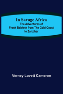 In Savage Africa; The adventures of Frank Baldwin from the Gold Coast to Zanzibar.