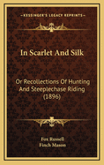 In Scarlet and Silk: Or Recollections of Hunting and Steeplechase Riding (1896)