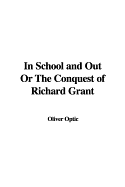 In School and Out or the Conquest of Richard Grant - Optic, Oliver, Professor