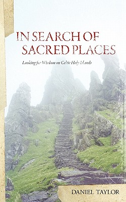 In Seach of Sacred Places: Looking for Wisdom on Celtic Holy Islands - Taylor, Daniel William