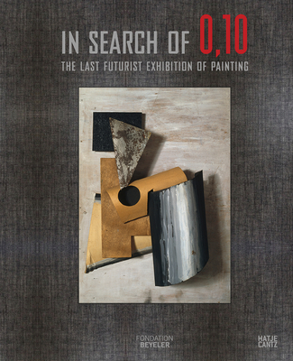 In Search of 0,10: The Last Futurist Exhibition of Painting - Drutt, Matthew (Editor), and Riehen/Basel, Fondation Beyeler, (Editor), and Strigalev, Anatolij (Text by)