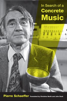 In Search of a Concrete Music: Volume 15 - Schaeffer, Pierre, and Dack, John (Translated by), and North, Christine (Translated by)