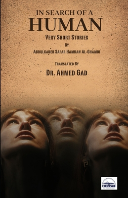 In Search of a Human: Very Short Stories By Abdulkader Safar Hamdan Al-Ghamdi - Al-Ghamdi, Abdulkader Safar Hamdan, and Gad, Ahmed, Dr.