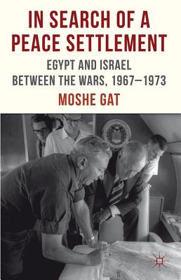 In Search of a Peace Settlement: Egypt and Israel between the Wars, 1967-1973 - Gat, M.