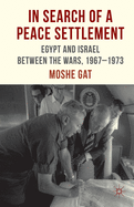 In Search of a Peace Settlement: Egypt and Israel Between the Wars, 1967-1973