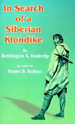 In Search of a Siberian Klondike - Vanderlip, Washington B, and Hulbert, Homer Bezaleel