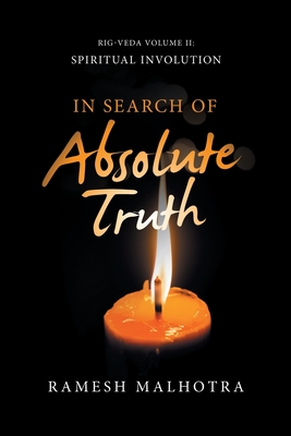 In Search of Absolute Truth: Rig-Veda Volume Ii: Spiritual Involution - Malhotra, Ramesh