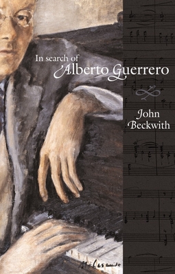In Search of Alberto Guerrero - Beckwith, John (Editor)