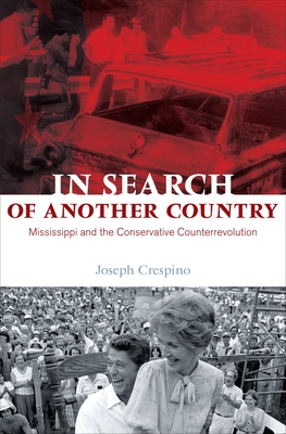 In Search of Another Country: Mississippi and the Conservative Counterrevolution - Crespino, Joseph