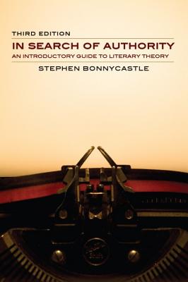 In Search of Authority - Third Edition: An Introductory Guide to Literary Theory - Bonnycastle, Stephen