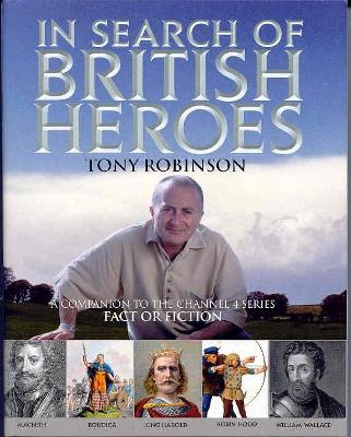 In Search of British Heroes: A Companion to the Channel 4 Series Fact or Fiction - Robinson, Tony, Sir, and Willcock, David