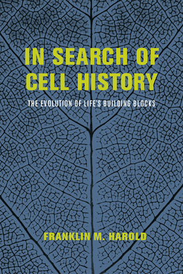In Search of Cell History: The Evolution of Life's Building Blocks - Harold, Franklin M