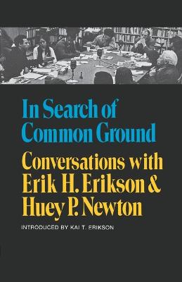 In Search of Common Ground: Conversations with Erik H. Erikson and Huey P. Newton - Erikson, Erik H, and Newton, Huey P, and Erikson, Kai T (Introduction by)