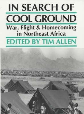 In Search of Cool Ground: War, Flight and Homecoming in Northeast Africa - Allen, Tim