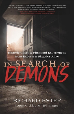 In Search of Demons: Historic Cases & Firsthand Experiences from Experts & Skeptics Alike - Estep, Richard, and Belanger, M (Foreword by)