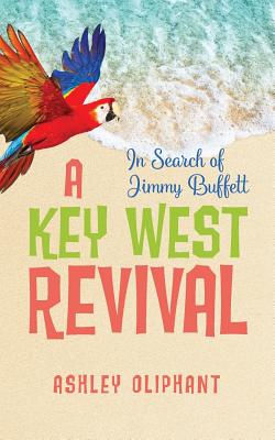 In Search of Jimmy Buffett: A Key West Revival - Oliphant, Ashley