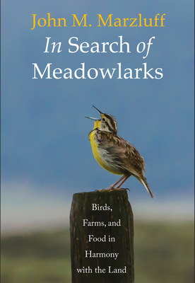 In Search of Meadowlarks: Birds, Farms, and Food in Harmony with the Land - Marzluff, John M