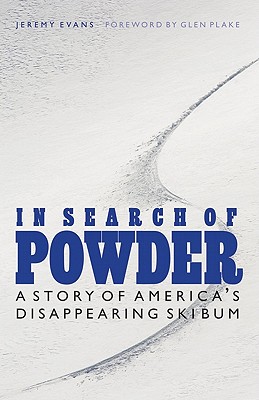 In Search of Powder: A Story of America's Disappearing Ski Bum - Evans, Jeremy, and Plake, Glen (Foreword by)