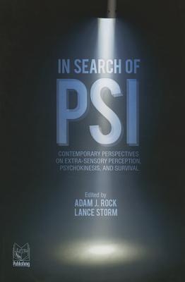 In Search of Psi: Contemporary Perspectives on Extra-Sensory Perception, Psychokinesis, and Survival - Rock, Adam J (Editor), and Storm, Lance (Editor)