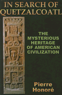 In Search of Quetzalcoatl: The Mysterious Heritage of South American Civilization - Honore, Pierre