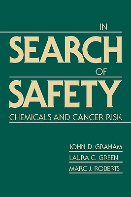 In Search of Safety: Chemicals and Cancer Risk - Graham, John D, and Green, Laura C, and Roberts, Marc J