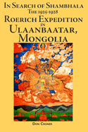 In Search of Shambhala: The 1925-1928 Roerich Expedition in Ulaanbaatar, Mongolia