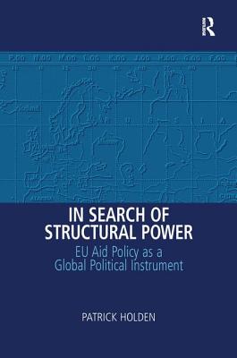 In Search of Structural Power: EU Aid Policy as a Global Political Instrument - Holden, Patrick