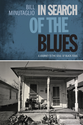 In Search of the Blues: A Journey to the Soul of Black Texas - Minutaglio, Bill