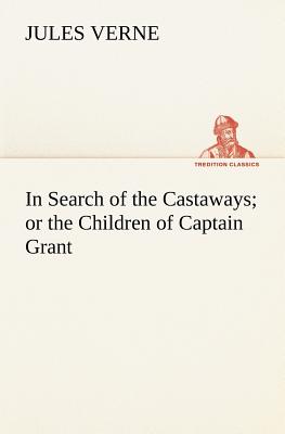 In Search of the Castaways; or the Children of Captain Grant - Verne, Jules